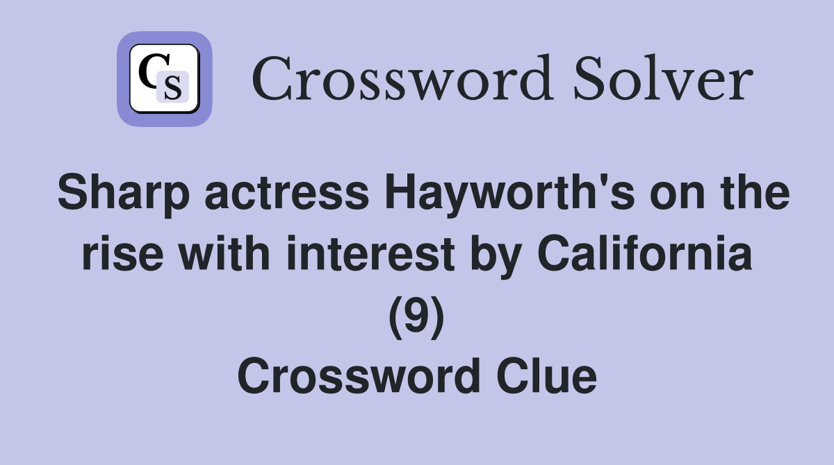 Sharp actress Hayworth's on the rise with interest by California (9) Crossword Clue