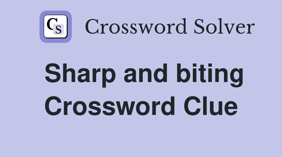 Sharp and biting Crossword Clue