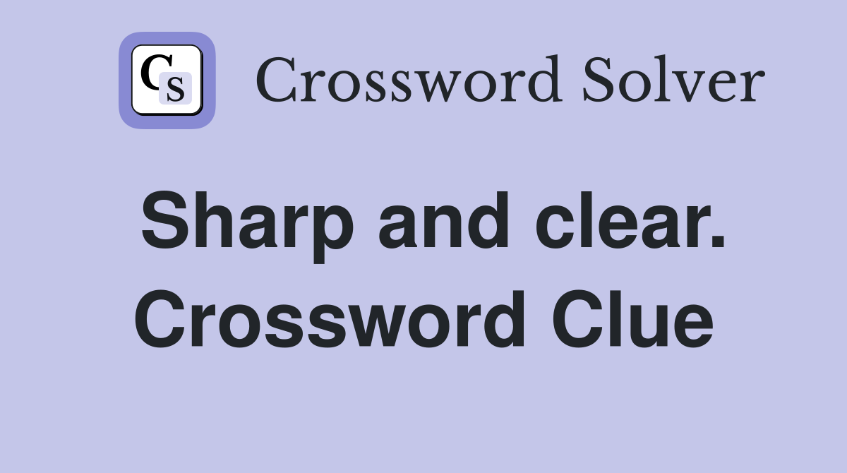 Sharp and clear. Crossword Clue