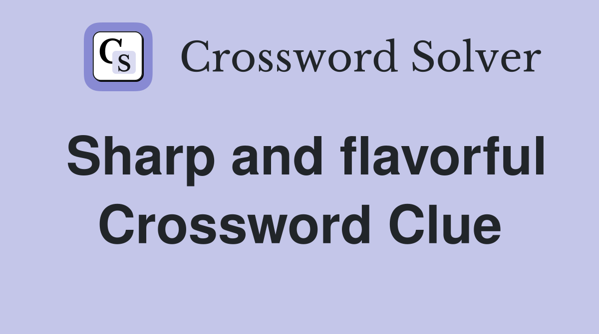 Sharp and flavorful Crossword Clue