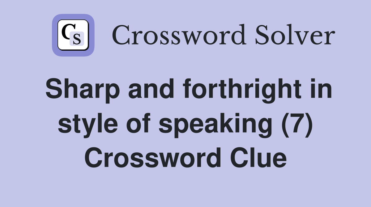 Sharp and forthright in style of speaking (7) Crossword Clue