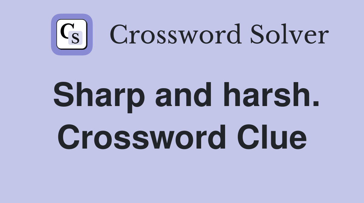 Sharp and harsh. Crossword Clue