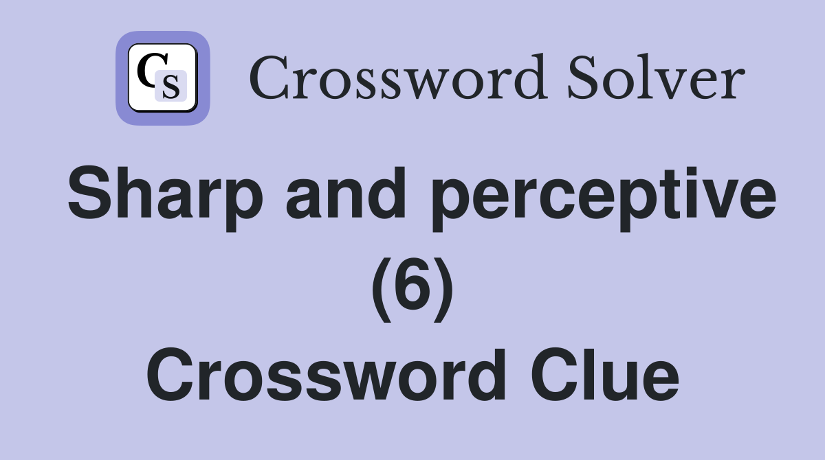 Sharp and perceptive (6) Crossword Clue