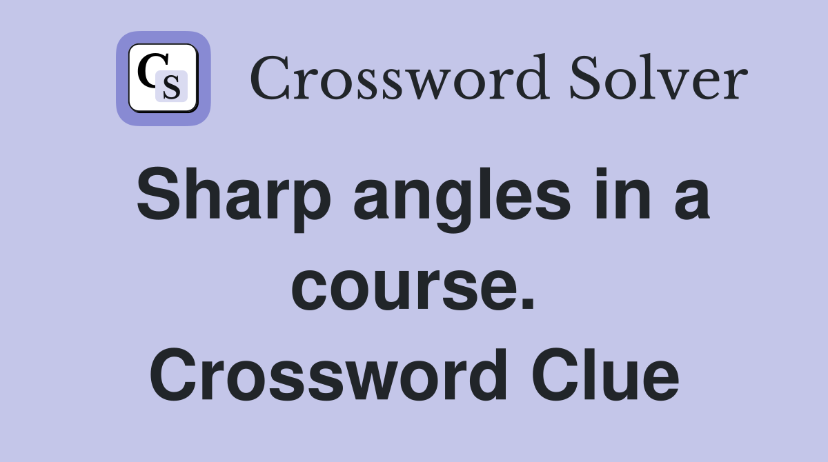 Sharp angles in a course. Crossword Clue