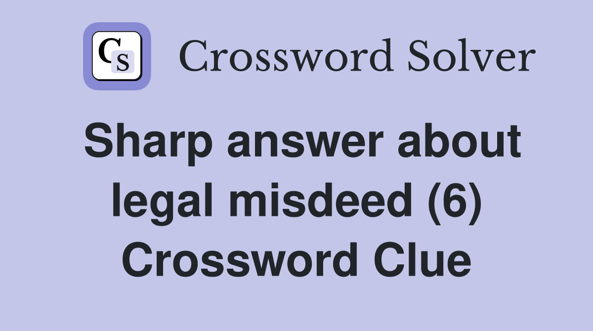 Sharp answer about legal misdeed (6) Crossword Clue