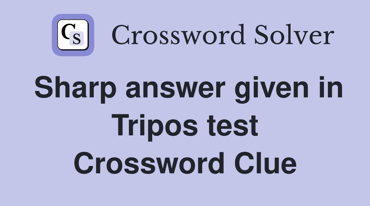 Sharp answer given in Tripos test Crossword Clue
