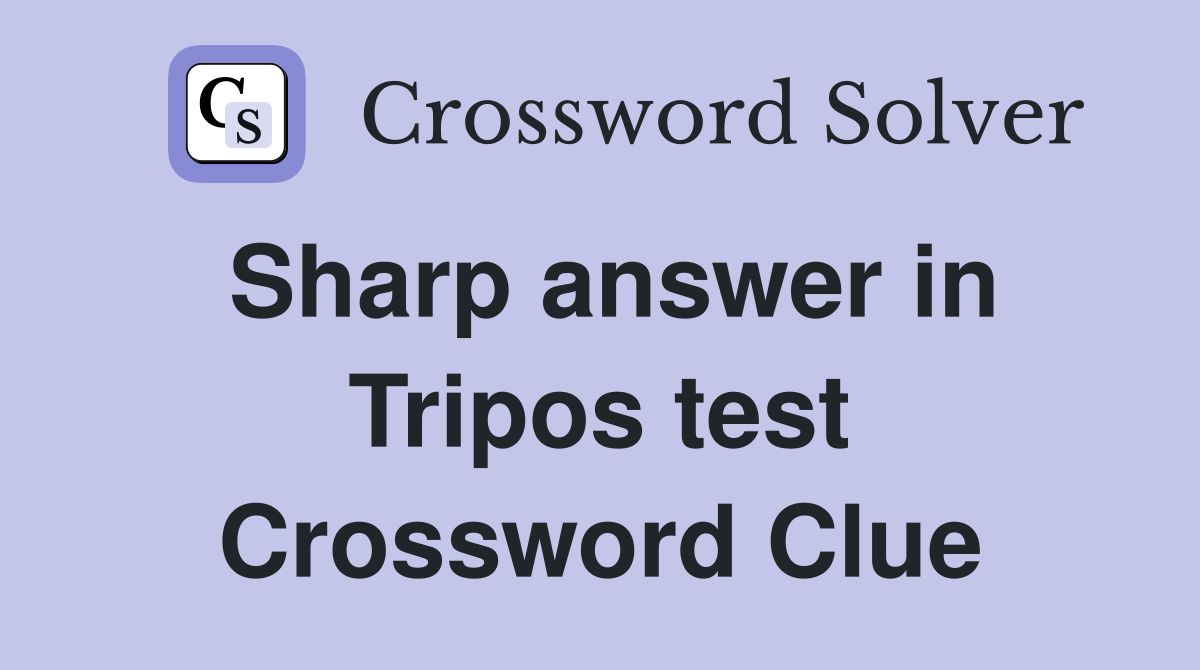 Sharp answer in Tripos test Crossword Clue