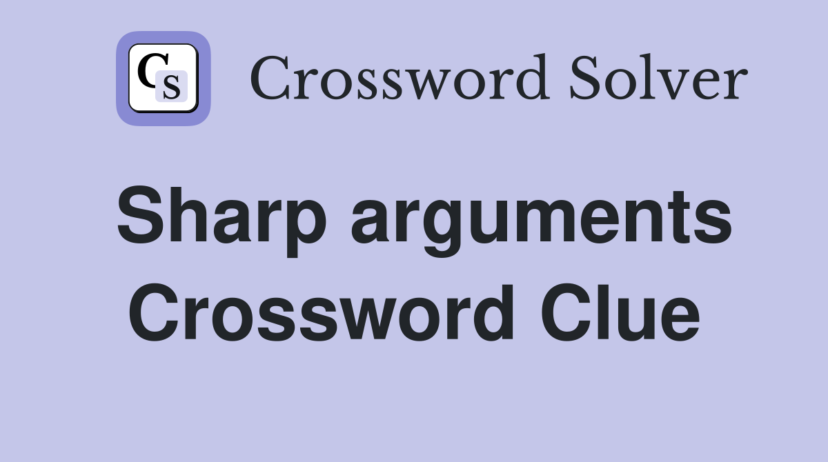 Sharp arguments Crossword Clue