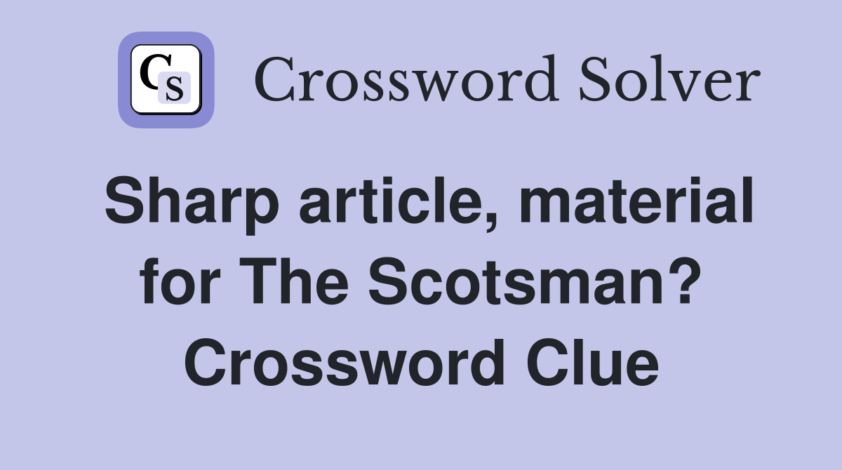 Sharp article, material for The Scotsman? Crossword Clue