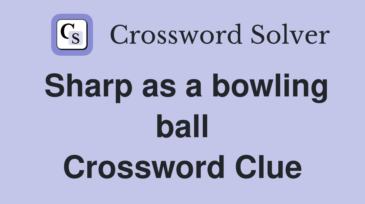 Sharp as a bowling ball Crossword Clue