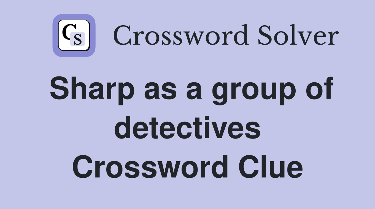 Sharp as a group of detectives Crossword Clue