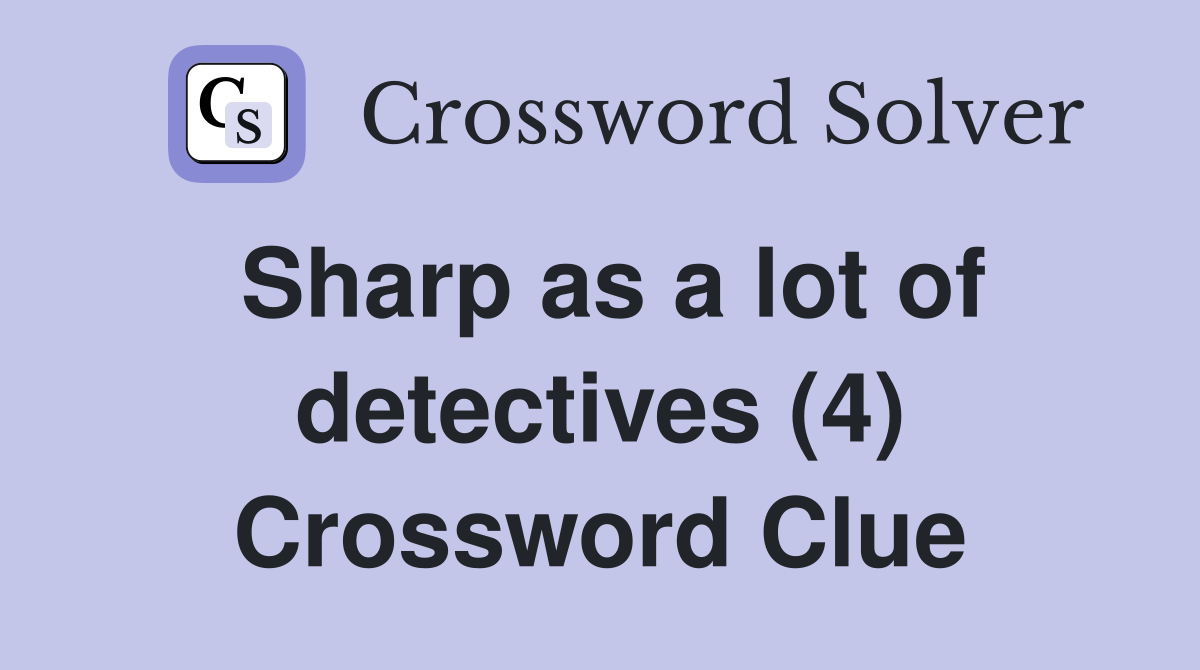 Sharp as a lot of detectives (4) Crossword Clue