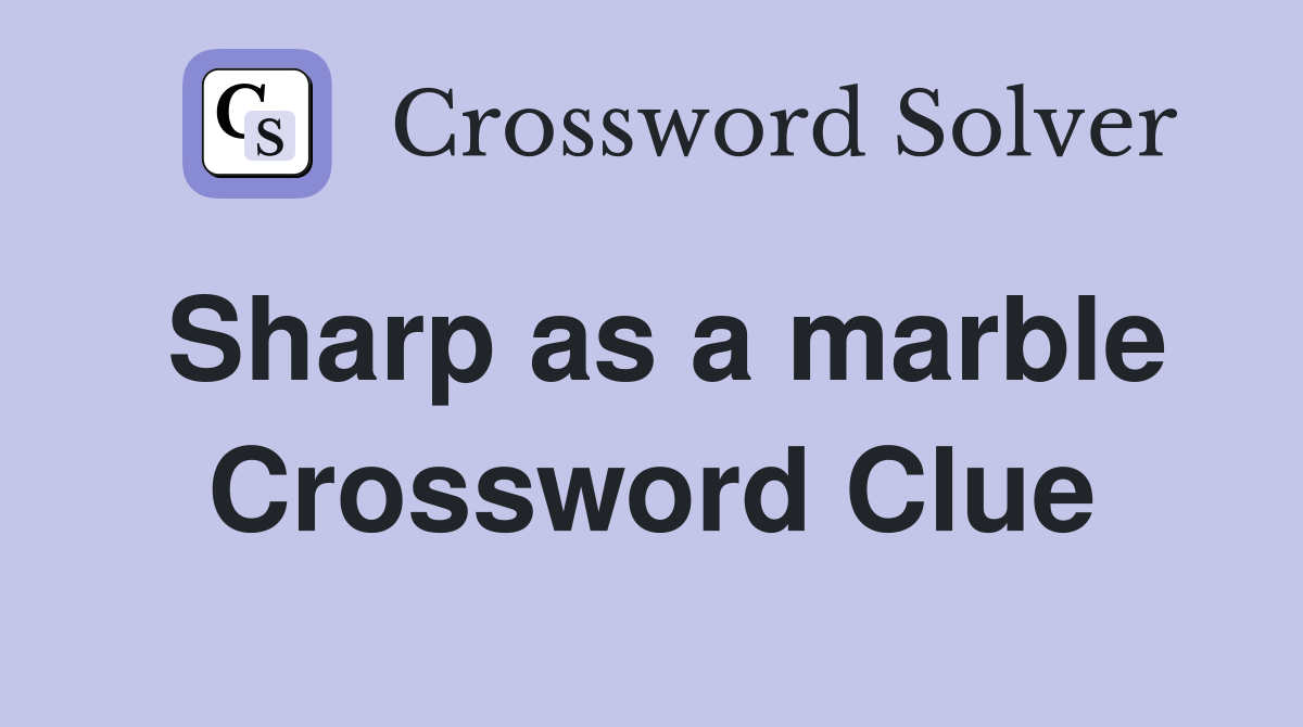 Sharp as a marble Crossword Clue