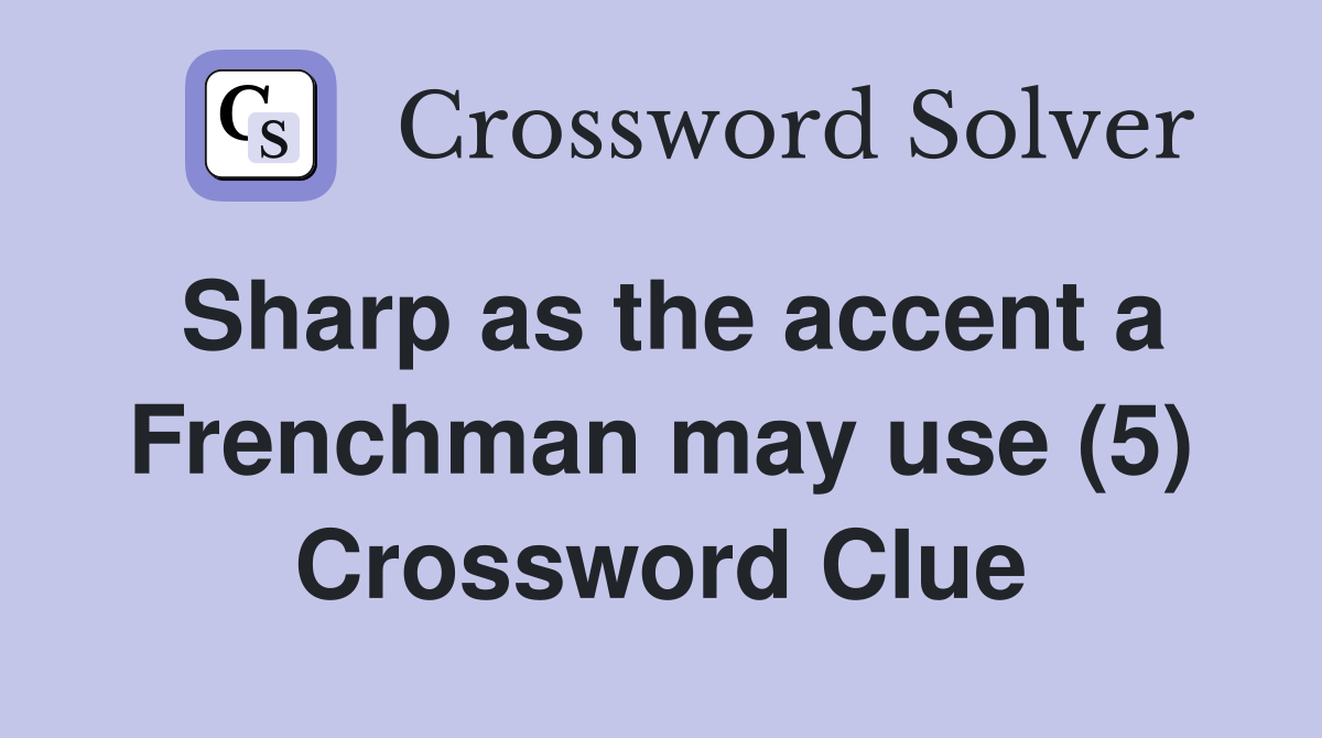 Sharp as the accent a Frenchman may use (5) Crossword Clue