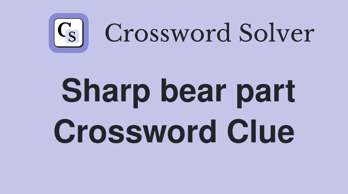 Sharp bear part Crossword Clue