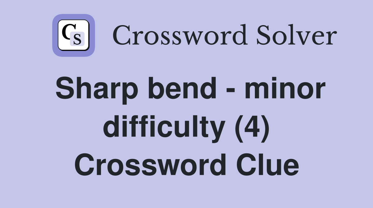 Sharp bend - minor difficulty (4) Crossword Clue