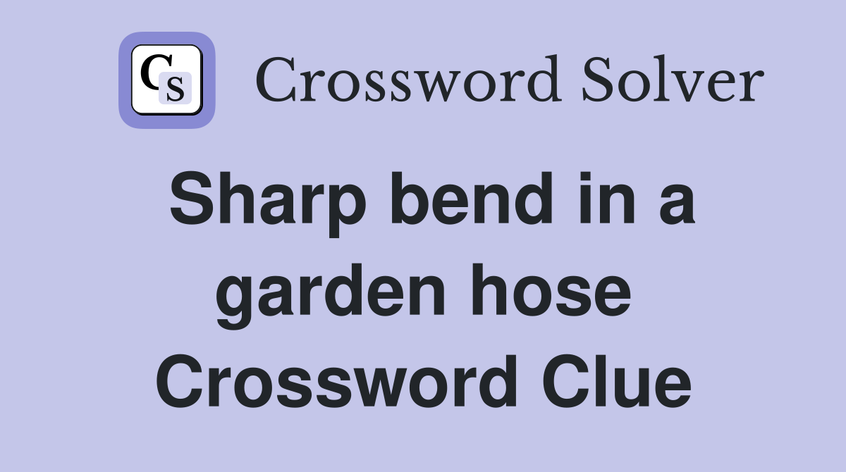 Sharp bend in a garden hose Crossword Clue