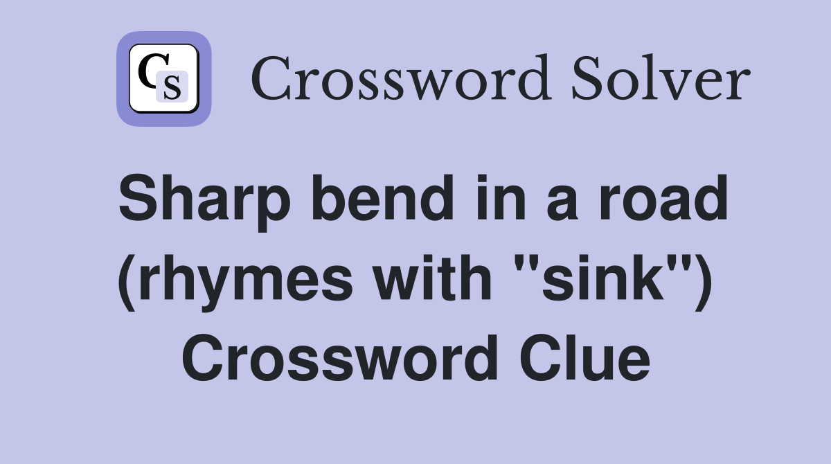 Sharp bend in a road (rhymes with "sink") Crossword Clue