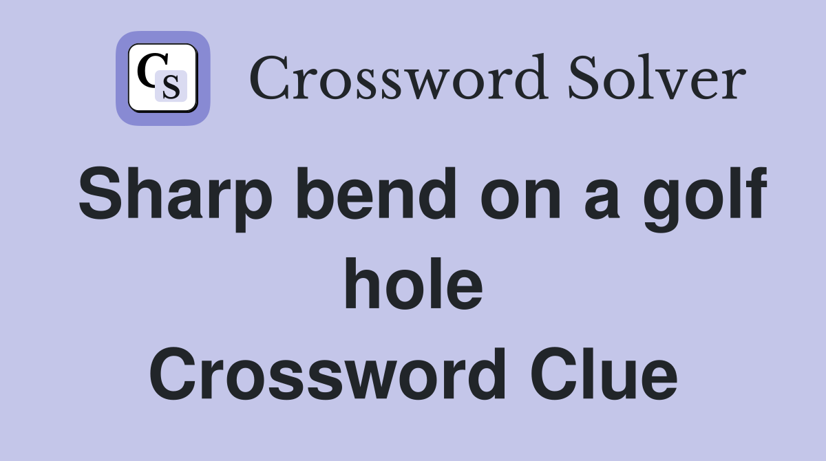 Sharp bend on a golf hole Crossword Clue