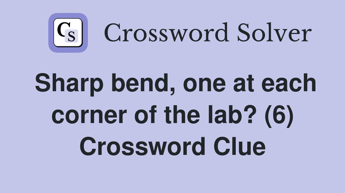 Sharp bend, one at each corner of the lab? (6) Crossword Clue