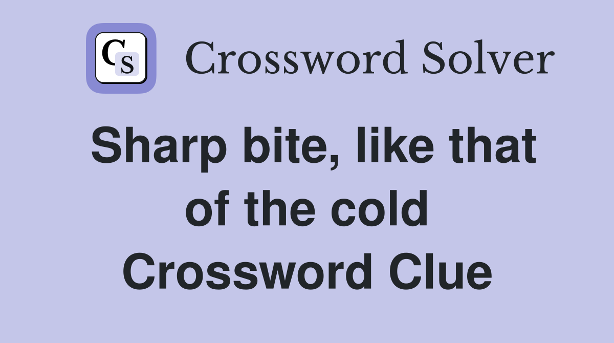 Sharp bite, like that of the cold Crossword Clue