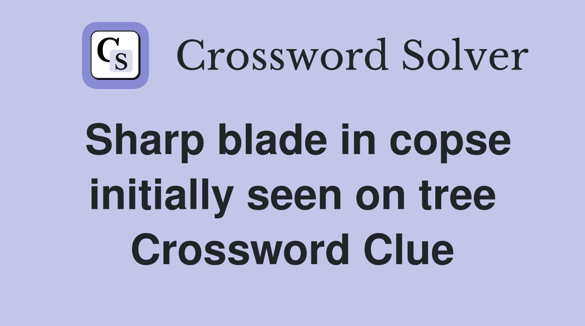 Sharp blade in copse initially seen on tree Crossword Clue