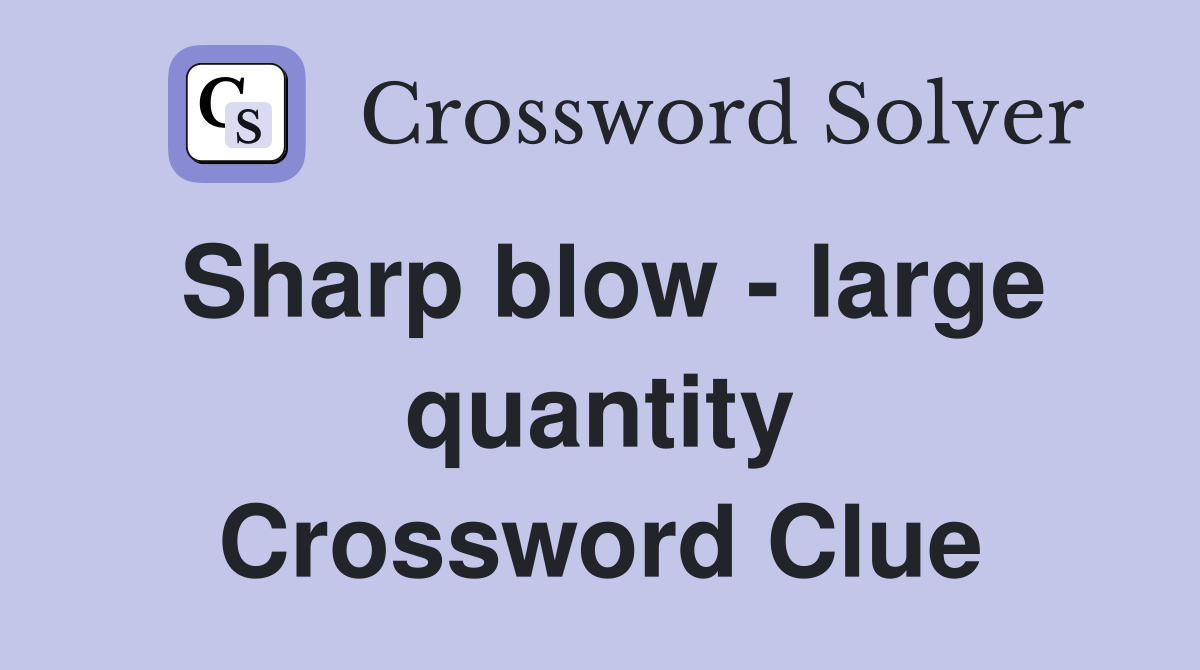 Sharp blow - large quantity Crossword Clue