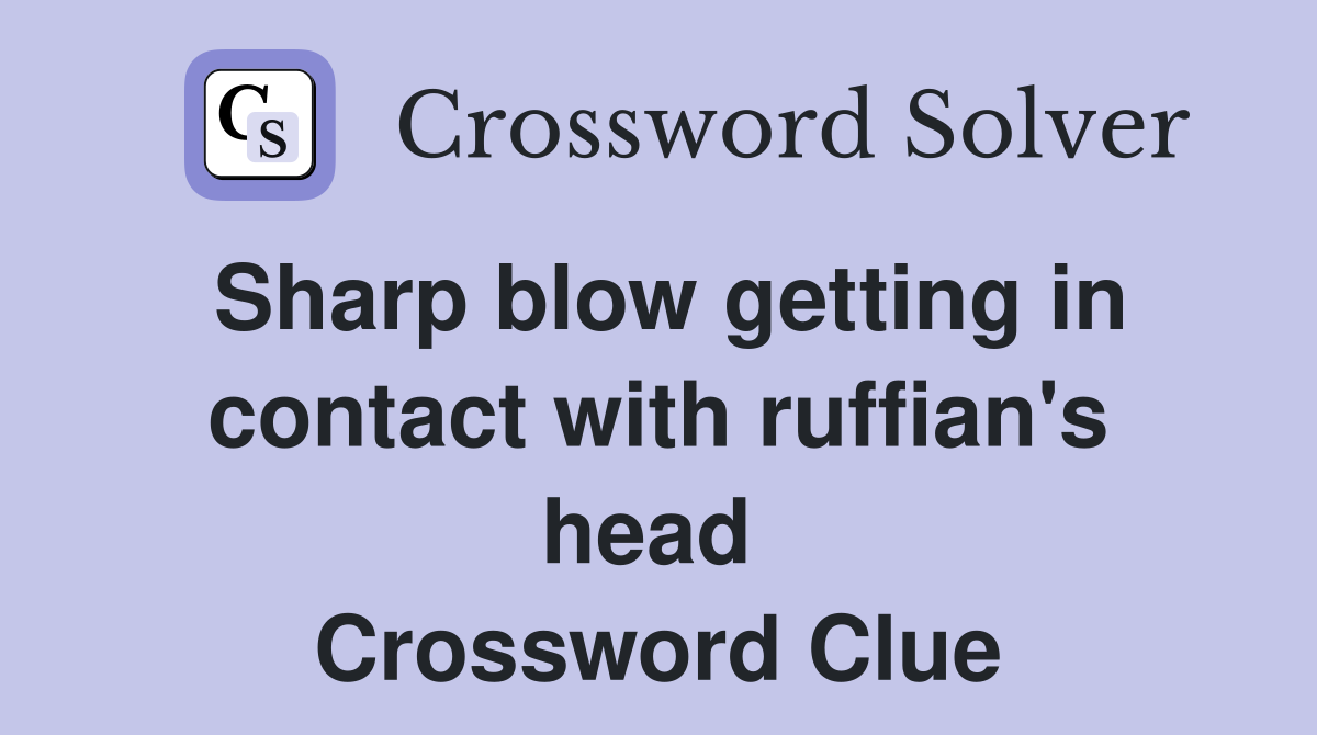 Sharp blow getting in contact with ruffian's head  Crossword Clue