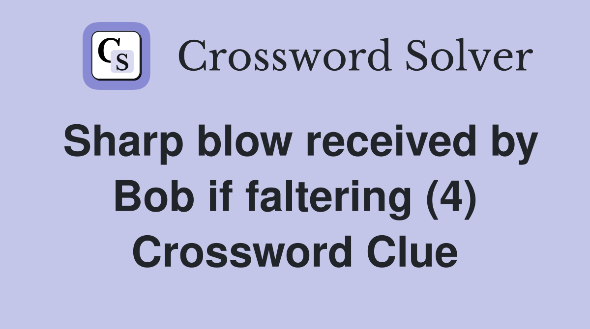 Sharp blow received by Bob if faltering (4) Crossword Clue