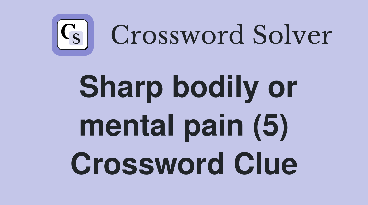 Sharp bodily or mental pain (5) Crossword Clue