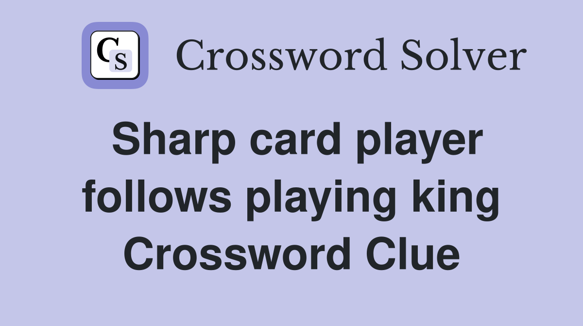 Sharp card player follows playing king Crossword Clue
