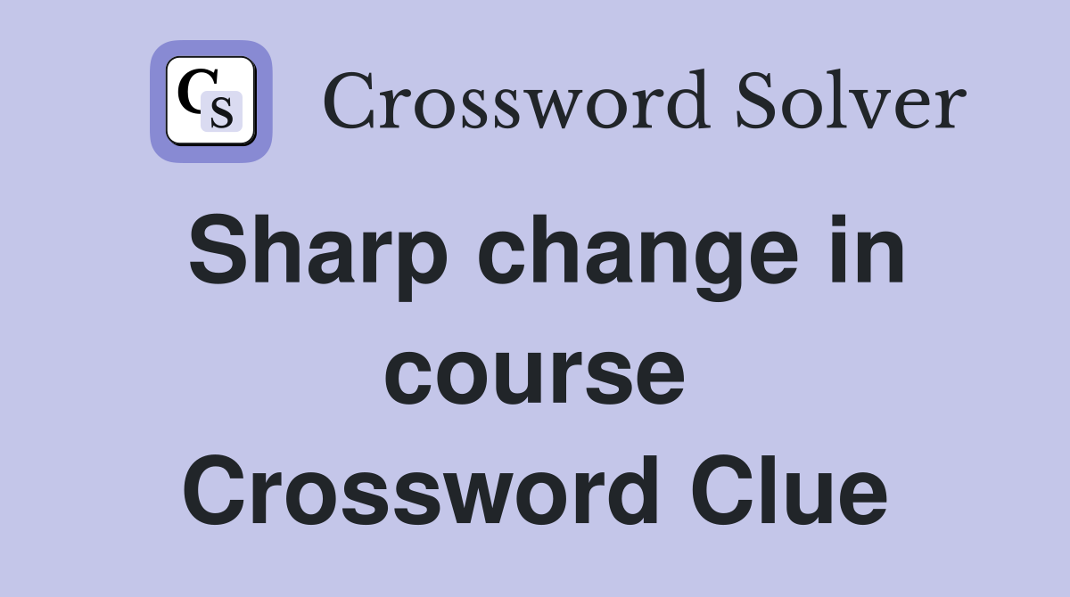 Sharp change in course Crossword Clue