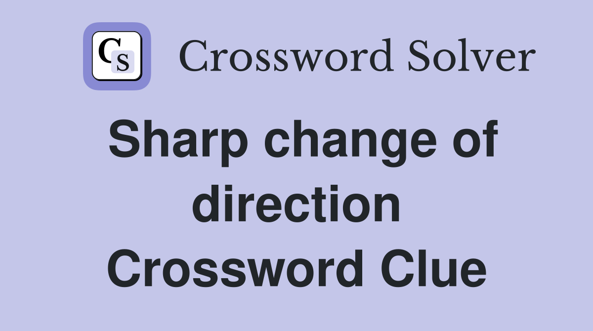 Sharp change of direction Crossword Clue