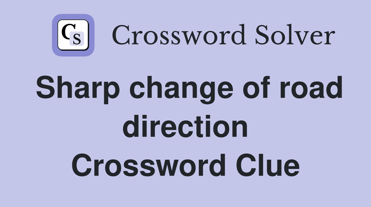 Sharp change of road direction Crossword Clue
