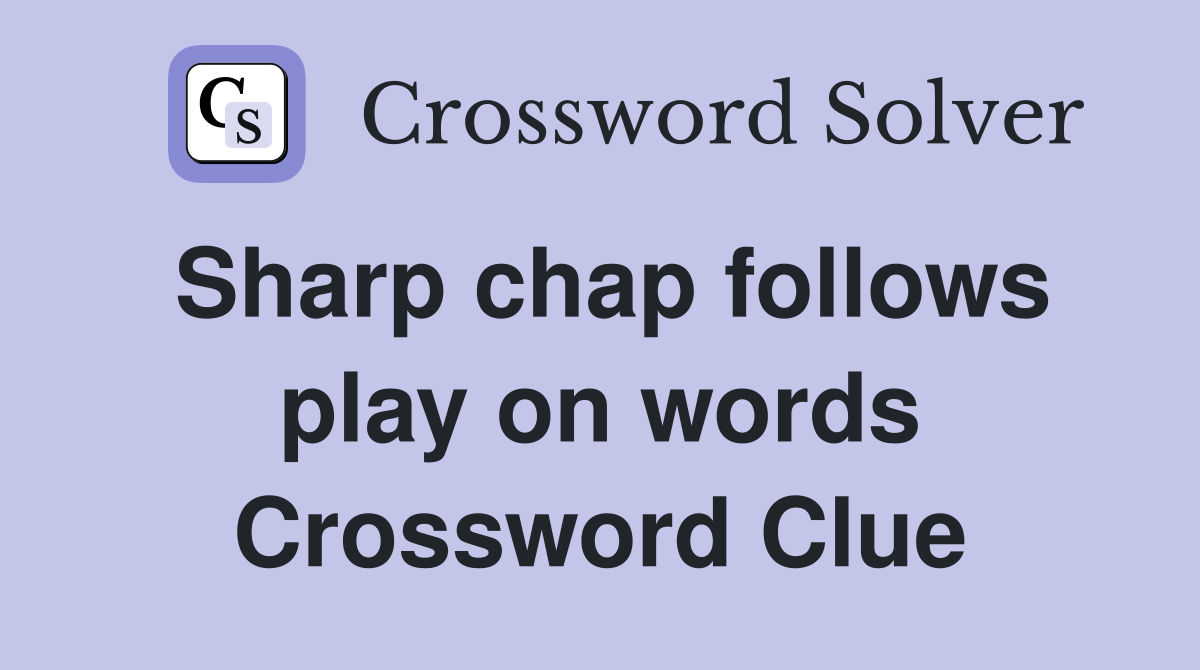 Sharp chap follows play on words Crossword Clue