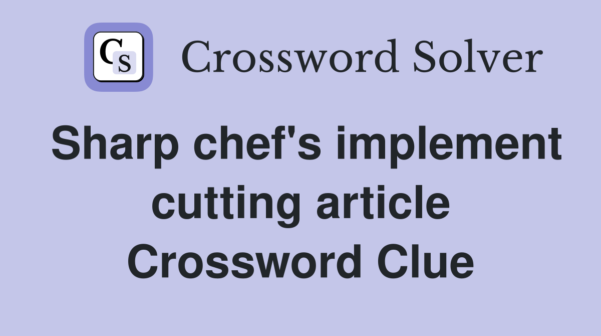 Sharp chef's implement cutting article Crossword Clue