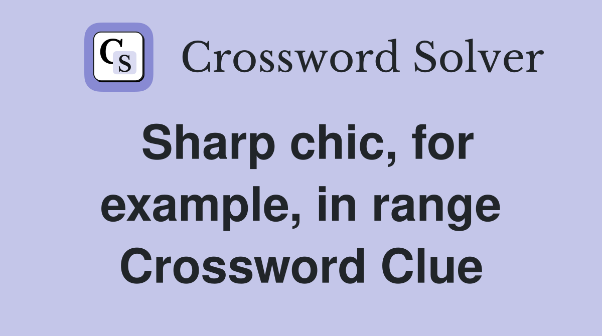 Sharp chic, for example, in range Crossword Clue