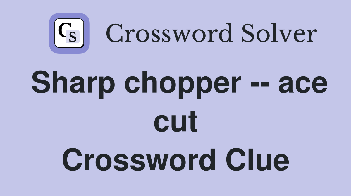 Sharp chopper -- ace cut Crossword Clue