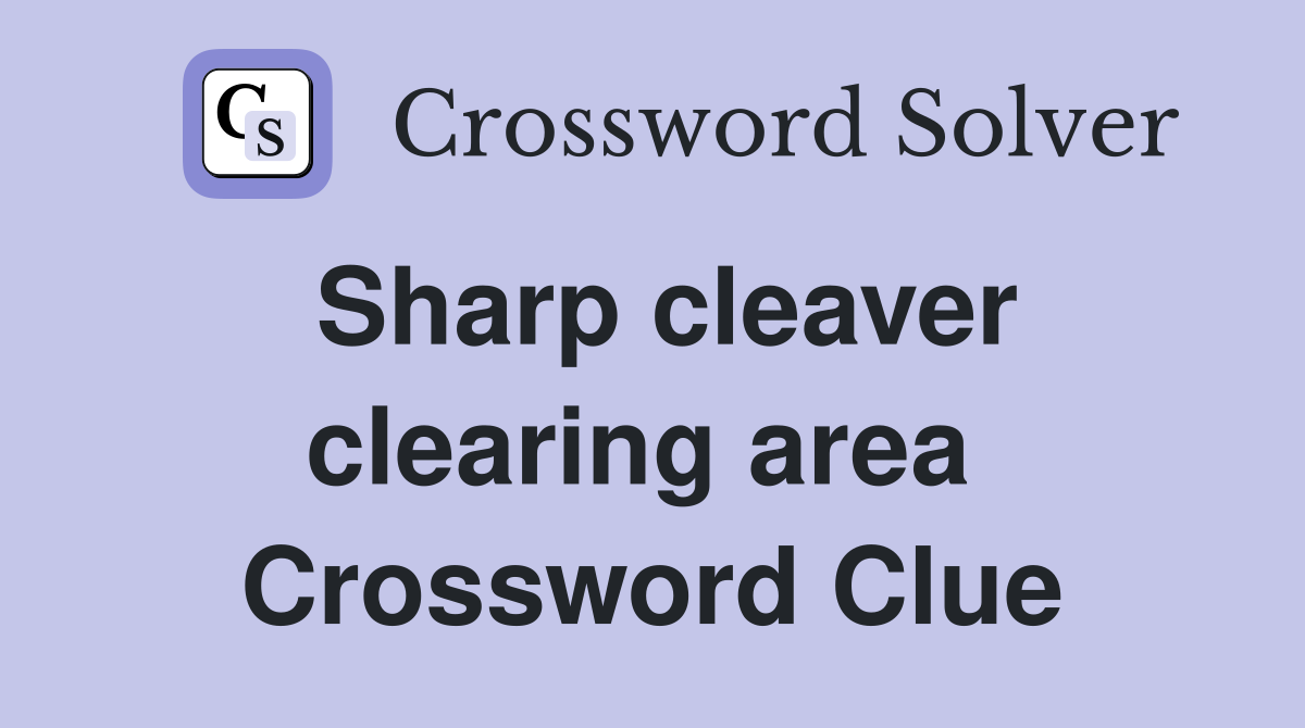 Sharp cleaver clearing area  Crossword Clue