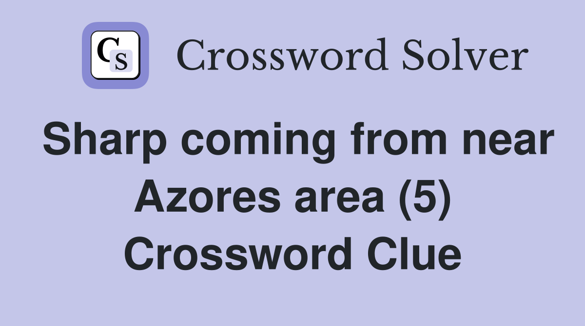 Sharp coming from near Azores area (5) Crossword Clue