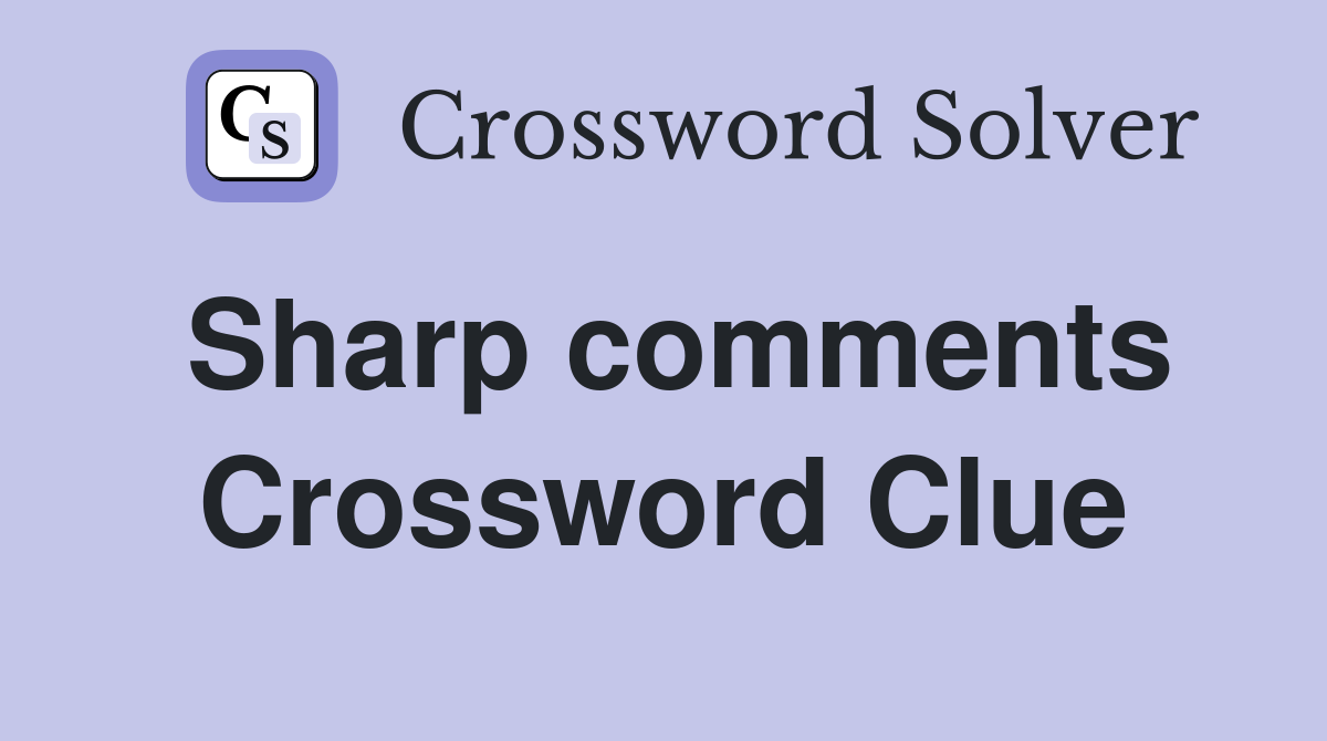 Sharp comments Crossword Clue