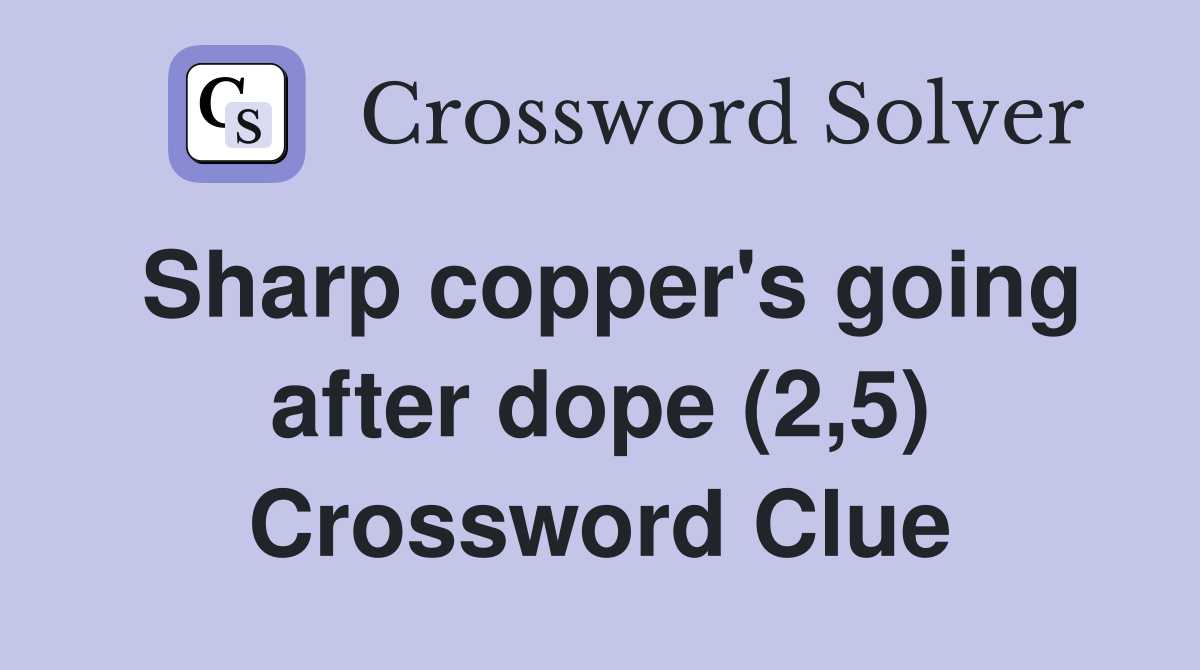 Sharp copper's going after dope (2,5) Crossword Clue
