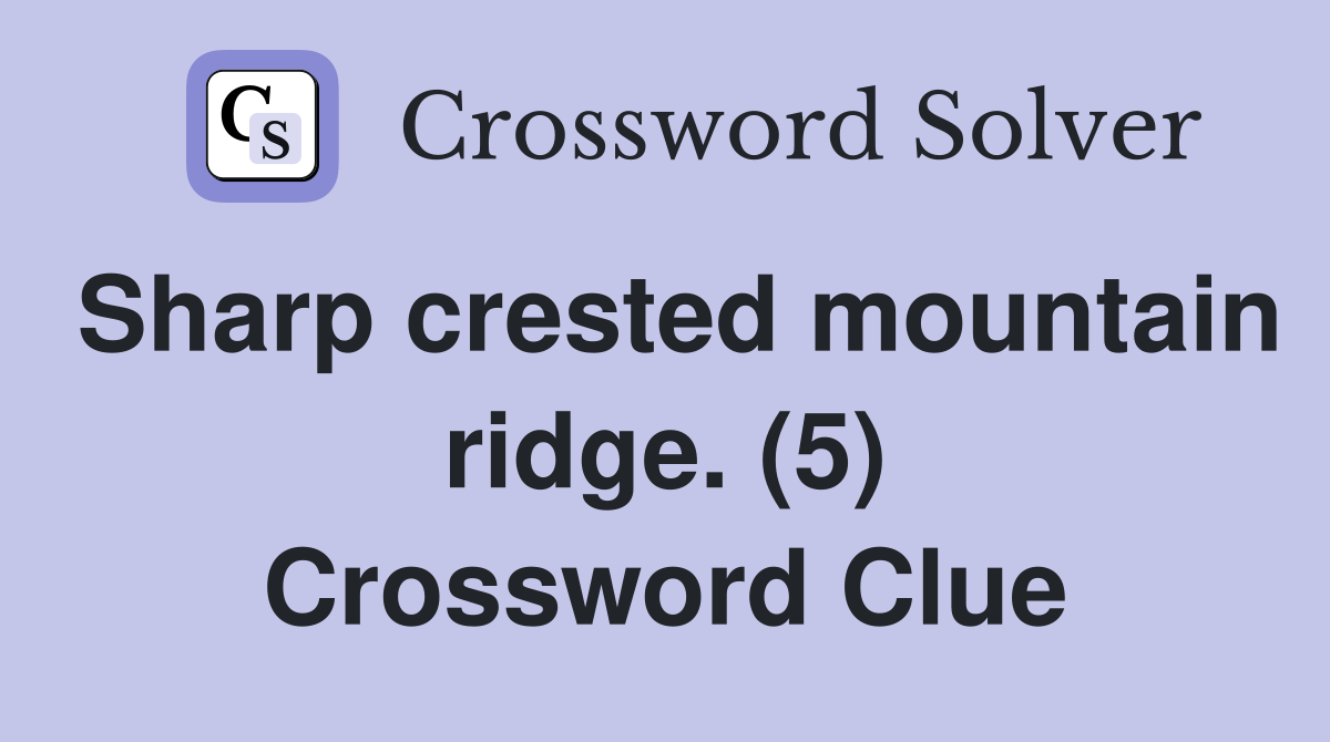 Sharp crested mountain ridge. (5) Crossword Clue