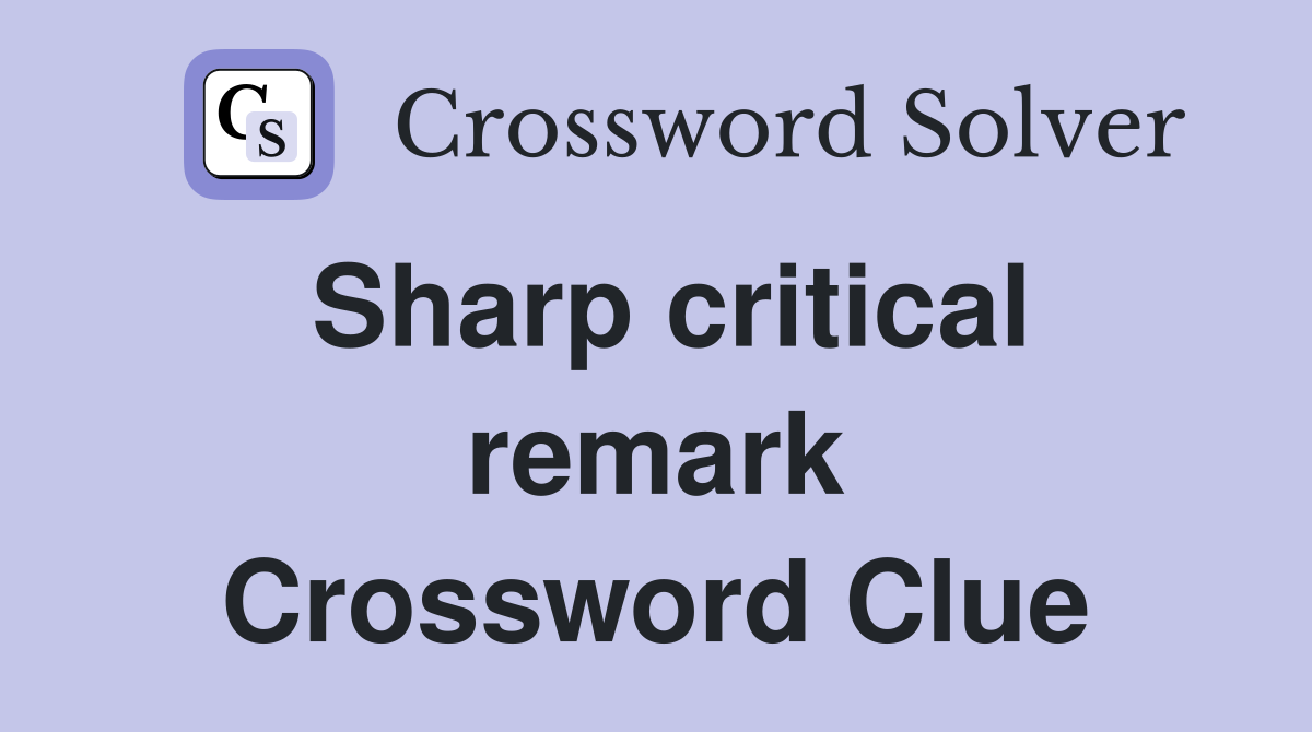 Sharp critical remark Crossword Clue