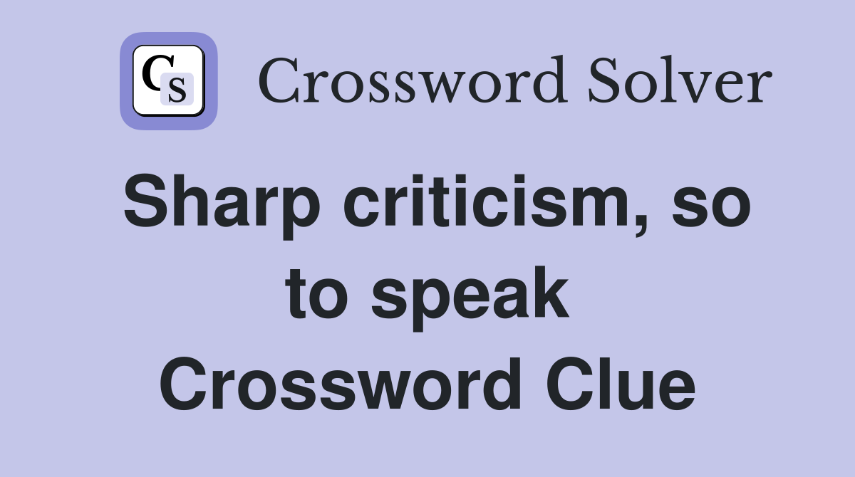 Sharp criticism, so to speak Crossword Clue