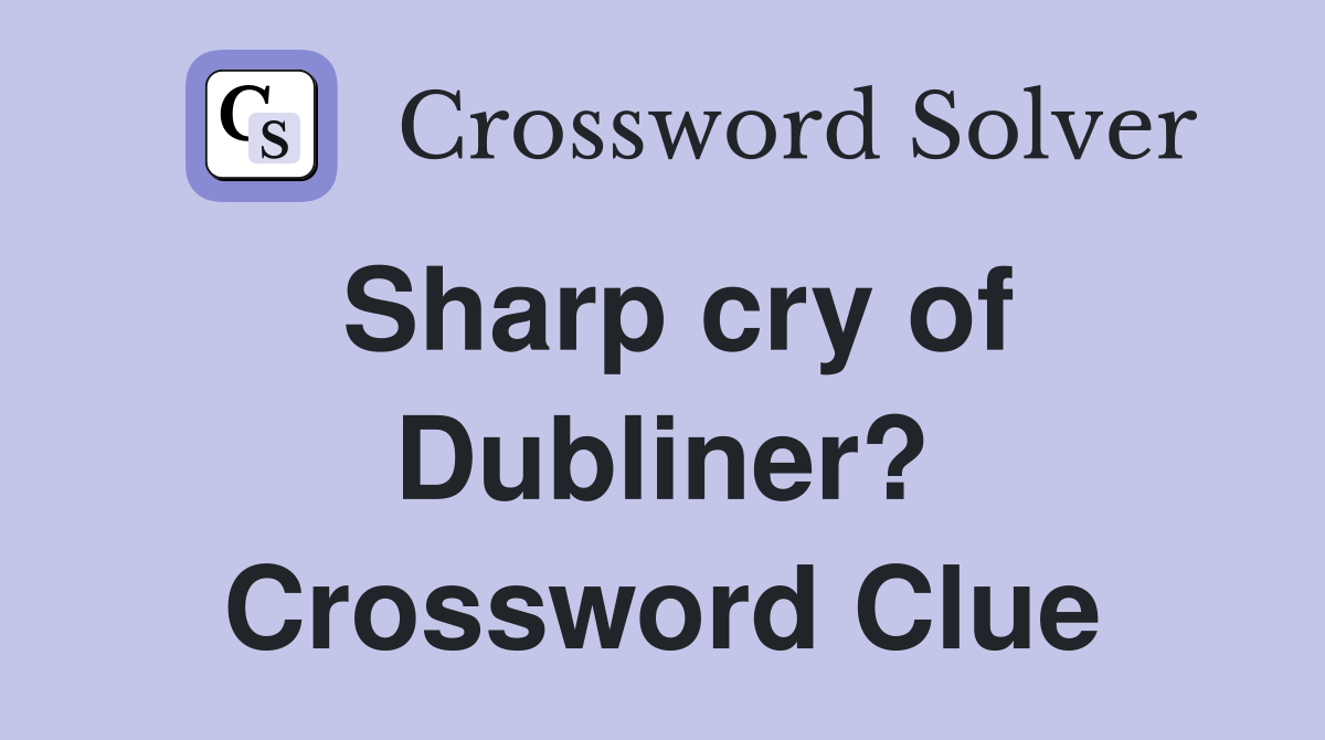 Sharp cry of Dubliner? Crossword Clue