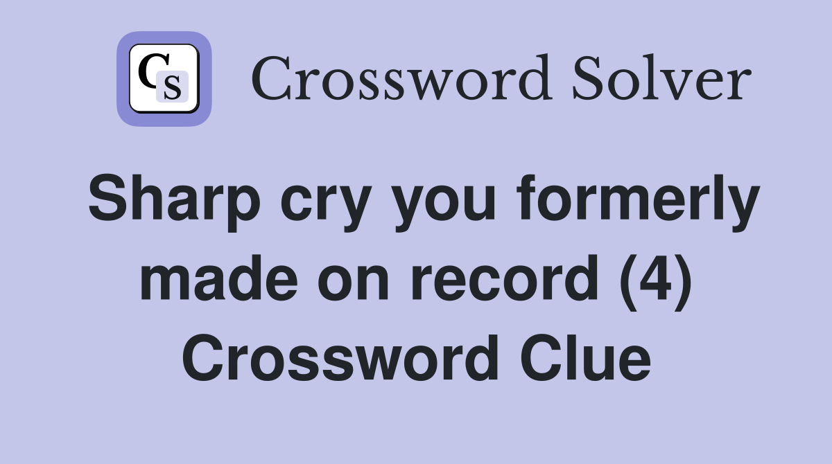 Sharp cry you formerly made on record (4) Crossword Clue
