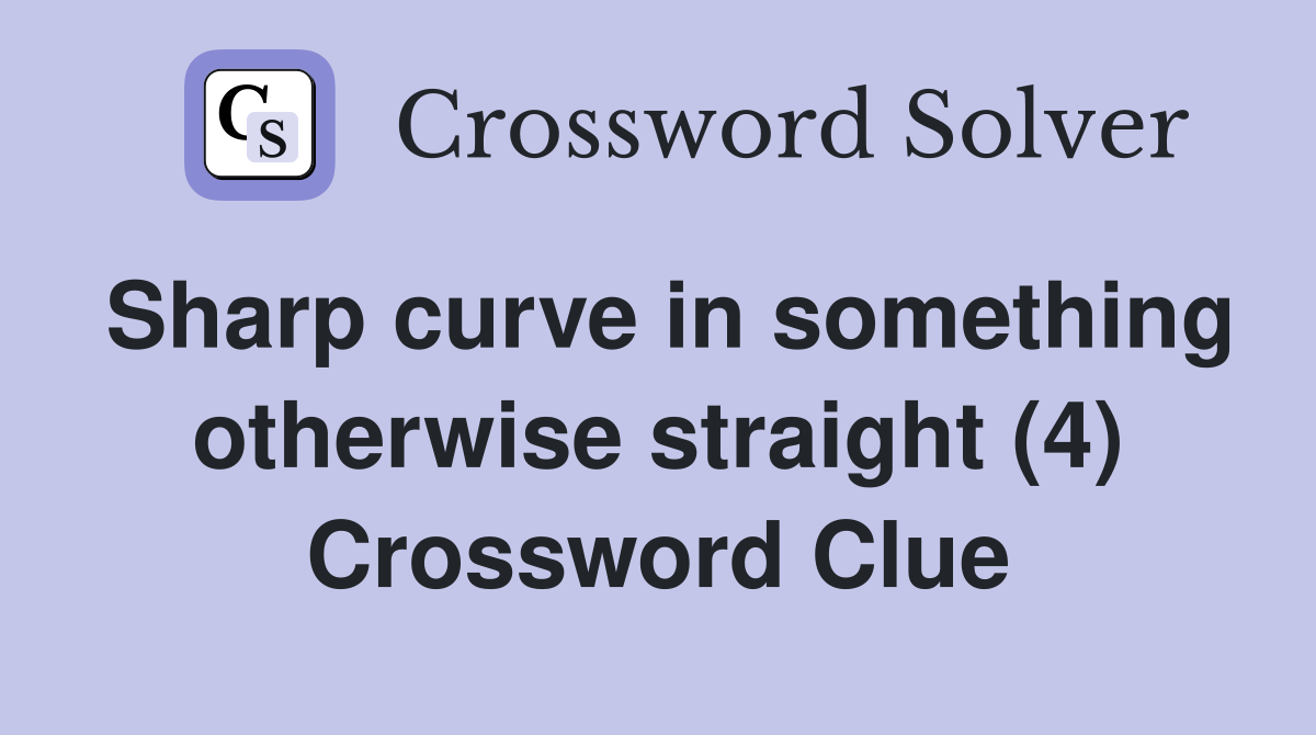 Sharp curve in something otherwise straight (4) Crossword Clue