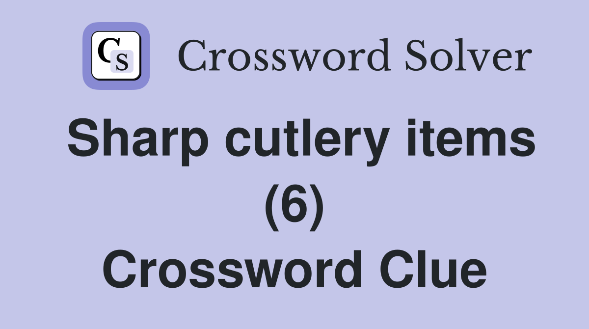 Sharp cutlery items (6) Crossword Clue