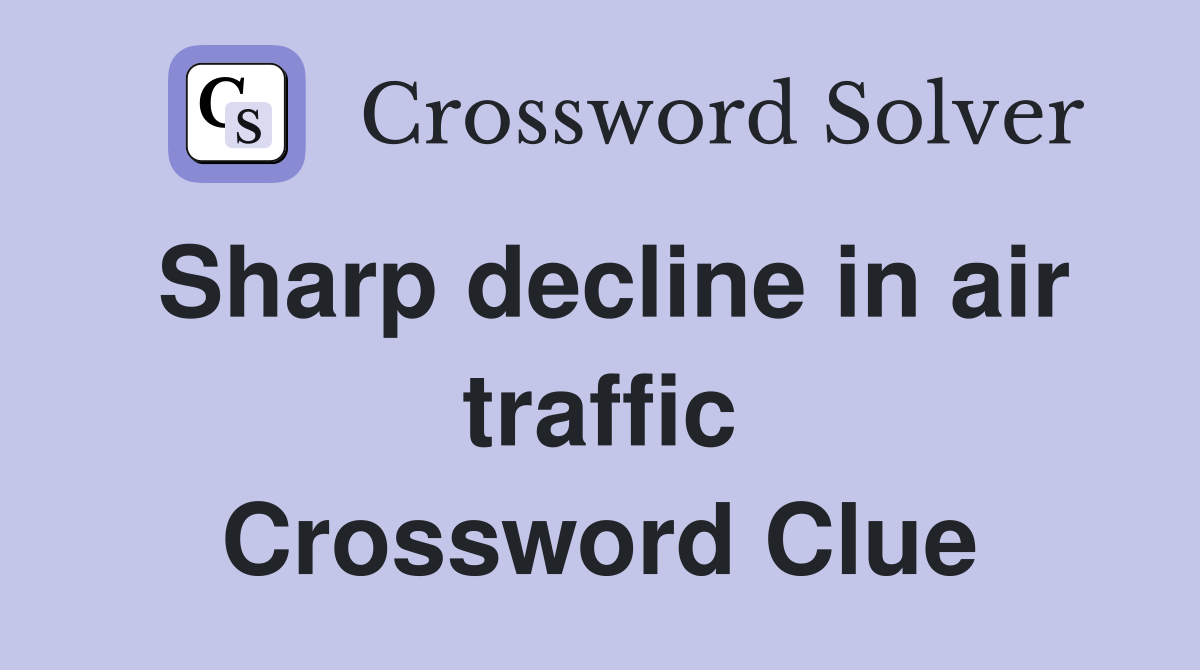 Sharp decline in air traffic Crossword Clue